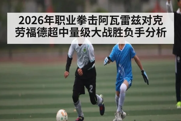 2026年职业拳击阿瓦雷兹对克劳福德超中量级大战胜负手分析 | kaiyun